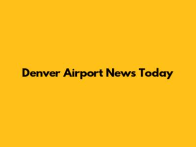 Denver Airport News Today