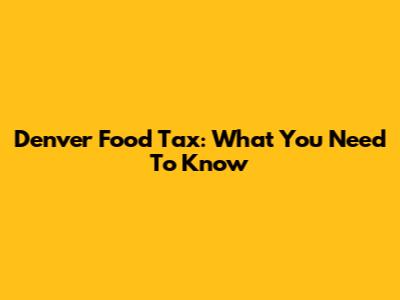 Denver Food Tax: What You Need To Know