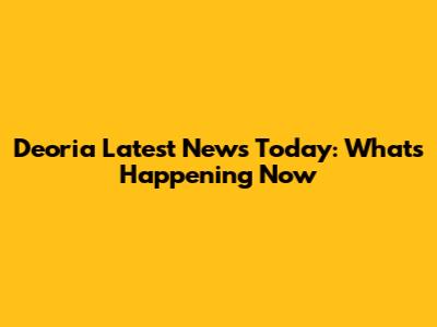 Deoria Latest News Today: What's Happening Now