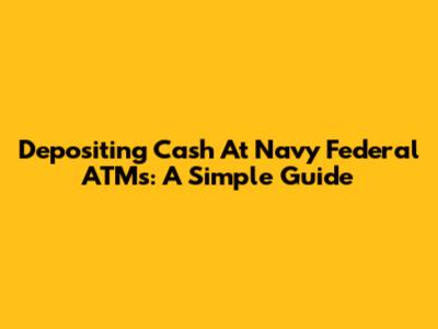 Depositing Cash At Navy Federal ATMs: A Simple Guide