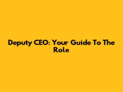 Deputy CEO: Your Guide To The Role