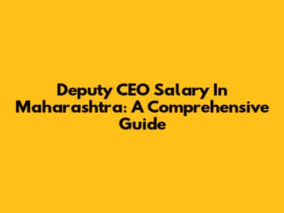 Deputy CEO Salary In Maharashtra: A Comprehensive Guide