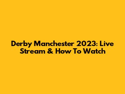 Derby Manchester 2023: Live Stream & How To Watch