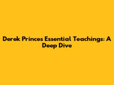 Derek Prince's Essential Teachings: A Deep Dive