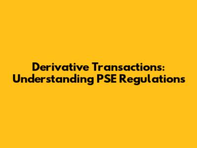 Derivative Transactions: Understanding PSE Regulations