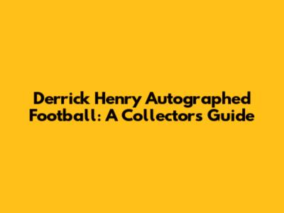Derrick Henry Autographed Football: A Collector's Guide