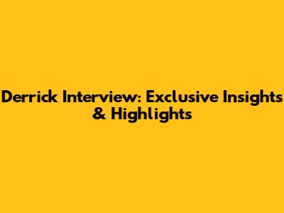 Derrick Interview: Exclusive Insights & Highlights