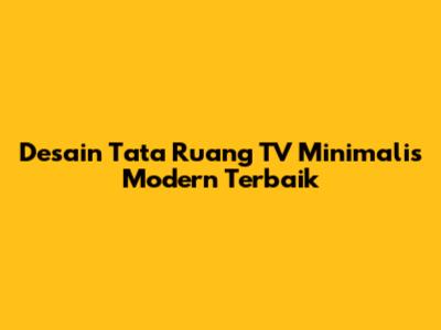 Desain Tata Ruang TV Minimalis Modern Terbaik