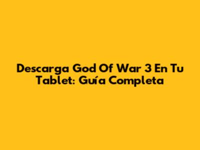 Descarga God Of War 3 En Tu Tablet: Guía Completa