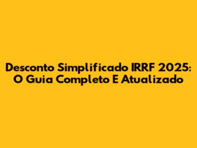 Desconto Simplificado IRRF 2025: O Guia Completo E Atualizado