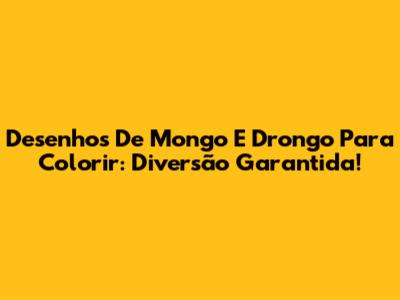 Desenhos De Mongo E Drongo Para Colorir: Diversão Garantida!