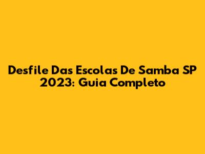 Desfile Das Escolas De Samba SP 2023: Guia Completo