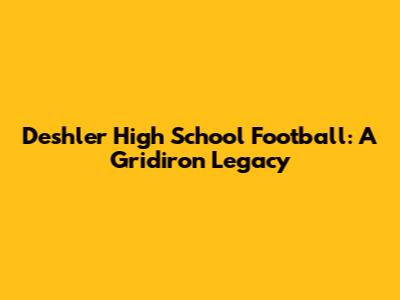 Deshler High School Football: A Gridiron Legacy