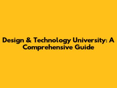 Design & Technology University: A Comprehensive Guide