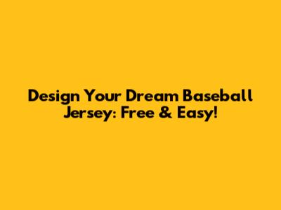 Design Your Dream Baseball Jersey: Free & Easy!