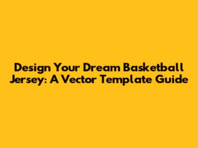 Design Your Dream Basketball Jersey: A Vector Template Guide