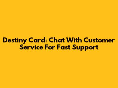 Destiny Card: Chat With Customer Service For Fast Support