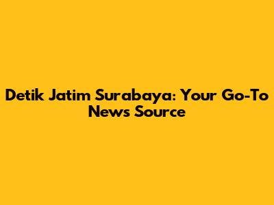 Detik Jatim Surabaya: Your Go-To News Source