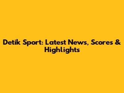 Detik Sport: Latest News, Scores & Highlights