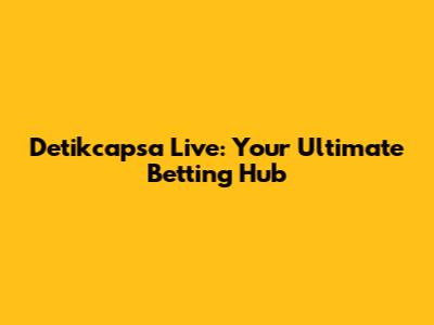 Detikcapsa Live: Your Ultimate Betting Hub