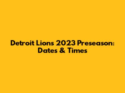 Detroit Lions 2023 Preseason: Dates & Times