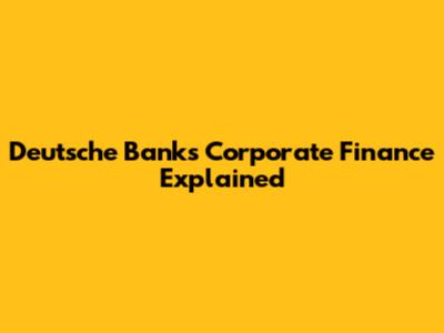 Deutsche Bank's Corporate Finance Explained