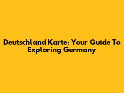 Deutschland Karte: Your Guide To Exploring Germany