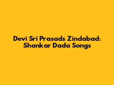 Devi Sri Prasad's Zindabad: Shankar Dada Songs