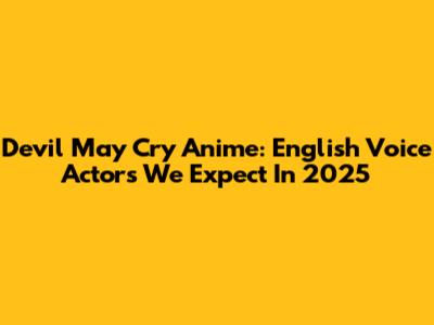 Devil May Cry Anime: English Voice Actors We Expect In 2025