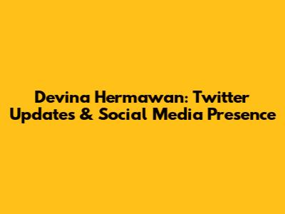 Devina Hermawan: Twitter Updates & Social Media Presence