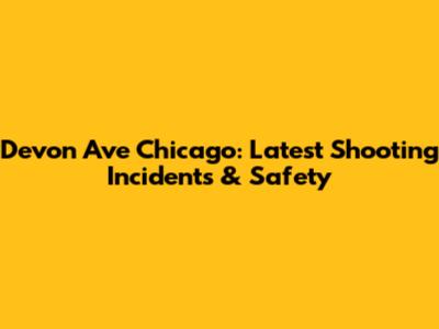 Devon Ave Chicago: Latest Shooting Incidents & Safety