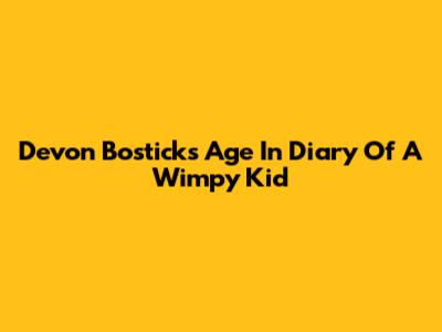 Devon Bostick's Age In Diary Of A Wimpy Kid