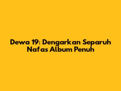Dewa 19: Dengarkan "Separuh Nafas" Album Penuh