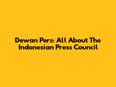 Dewan Pers: All About The Indonesian Press Council