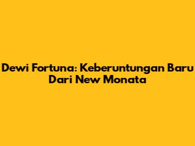 Dewi Fortuna: Keberuntungan Baru Dari New Monata