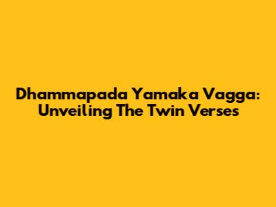 Dhammapada Yamaka Vagga: Unveiling The Twin Verses