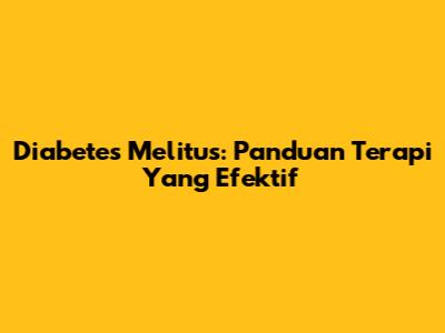 Diabetes Melitus: Panduan Terapi Yang Efektif