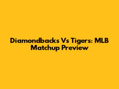 Diamondbacks Vs Tigers: MLB Matchup Preview