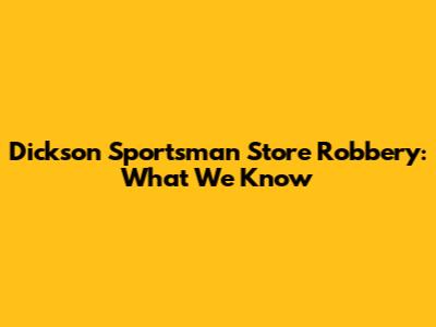Dickson Sportsman Store Robbery: What We Know