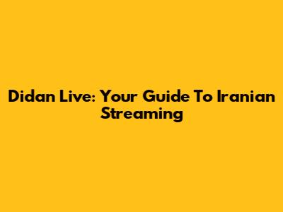 Didan Live: Your Guide To Iranian Streaming