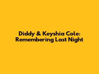 Diddy & Keyshia Cole: Remembering 'Last Night'