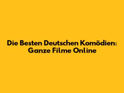 Die Besten Deutschen Komödien: Ganze Filme Online