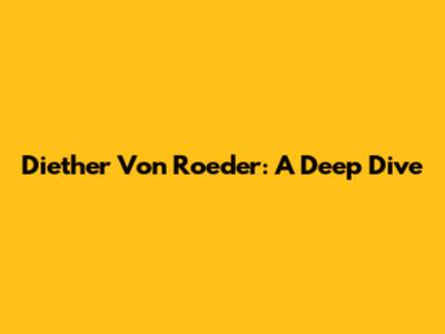 Diether Von Roeder: A Deep Dive