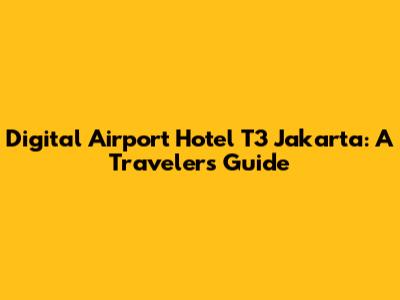 Digital Airport Hotel T3 Jakarta: A Traveler's Guide