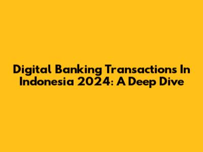 Digital Banking Transactions In Indonesia 2024: A Deep Dive