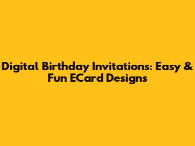 Digital Birthday Invitations: Easy & Fun ECard Designs