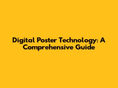Digital Poster Technology: A Comprehensive Guide