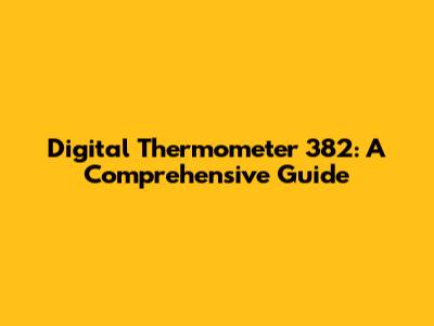 Digital Thermometer 382: A Comprehensive Guide