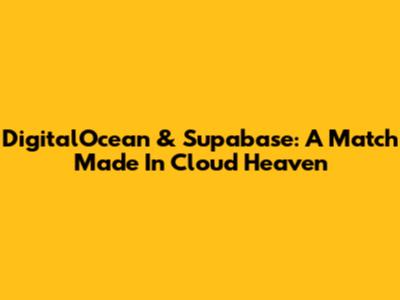 DigitalOcean & Supabase: A Match Made In Cloud Heaven