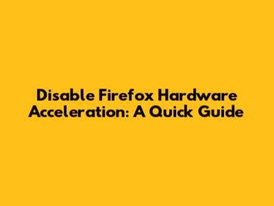 Disable Firefox Hardware Acceleration: A Quick Guide